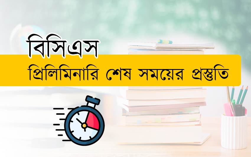 বিসিএস প্রিলিমিনারি শেষ সময়ের প্রস্তুতি