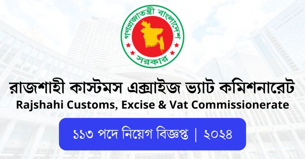 রাজশাহী কাস্টমস এক্সাইজ ভ্যাট কমিশনারেট নিয়োগ বিজ্ঞপ্তি ২০২৪