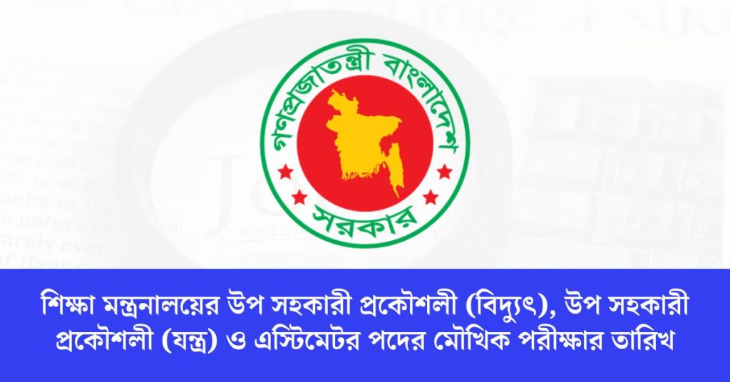 শিক্ষা মন্ত্রনালয়ের উপ সহকারী প্রকৌশলী (বিদ্যুৎ), উপ সহকারী প্রকৌশলী (যন্ত্র) ও এস্টিমেটর পদের মৌখিক পরীক্ষার তারিখ