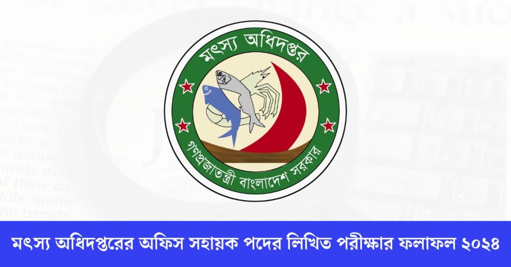 মৎস্য অধিদপ্তরের অফিস সহায়ক পদের লিখিত পরীক্ষার ফলাফল ২০২৪