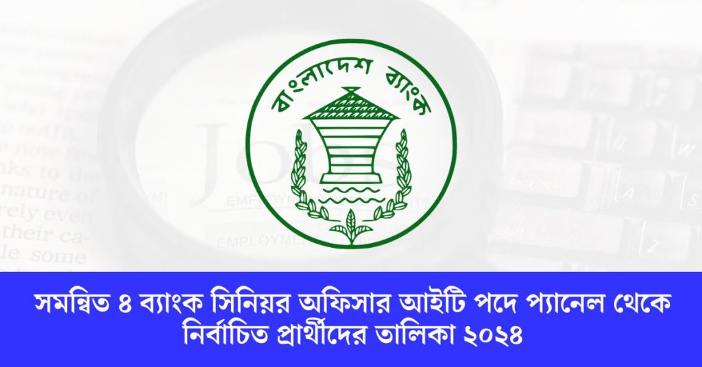 সমন্বিত ৪ ব্যাংক সিনিয়র অফিসার আইটি পদে প্যানেল থেকে নির্বাচিত প্রার্থীদের তালিকা ২০২৪