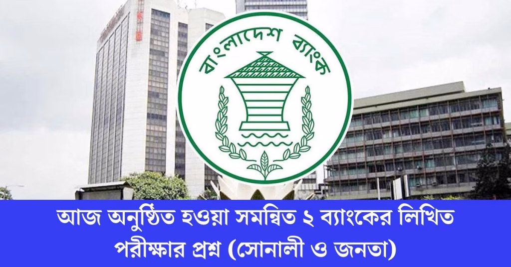 আজ অনুষ্ঠিত হওয়া সমন্বিত ২ ব্যাংকের লিখিত পরীক্ষার প্রশ্ন সোনালী ও জনতা