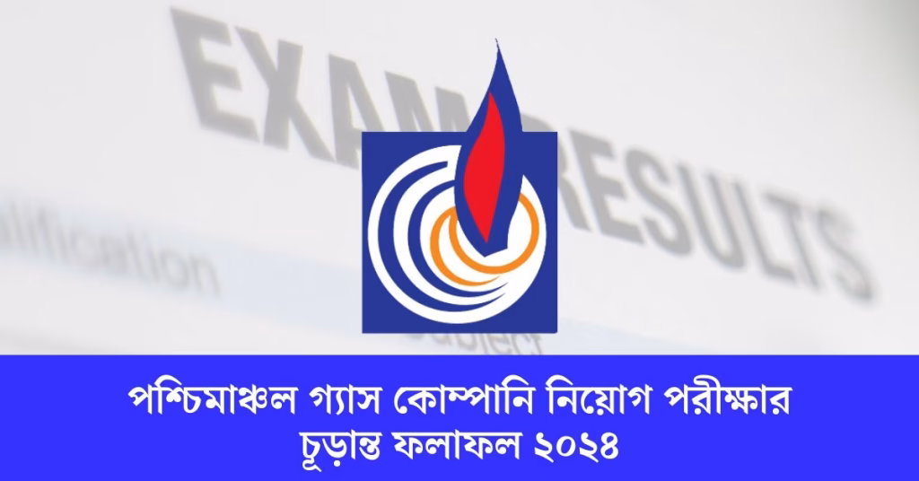 পশ্চিমাঞ্চল গ্যাস কোম্পানি নিয়োগ পরীক্ষার চূড়ান্ত ফলাফল ২০২৪